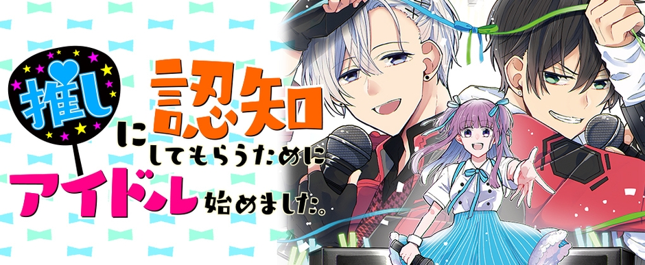 第二弾「推しに認知してもらうためにアイドル始めました。」