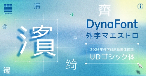 人名・地名の文字化けをUD書体で解消！　 外字対応“UDゴシック体”が「DynaFont外字マエストロ」に登場