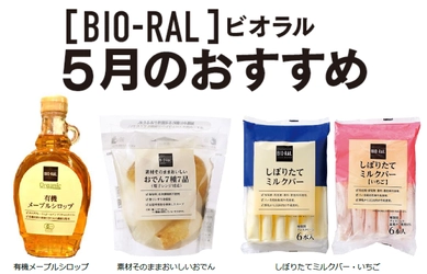 ＜首都圏ライフ＞ “BIO-RAL”でヘルシーライフ！ 5月のおすすめ商品！ 「有機メープルシロップ」「素材そのままおいしいおでん」「しぼりたてミルクバー」など14品をお得にご提供