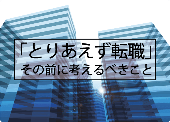 「とりあえず転職」では、変化も成長もできない？  新しい環境でも結果が出せるビジネススキルとは