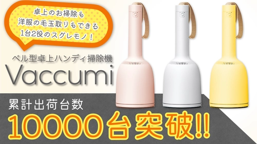 ベル型ハンディ掃除機「Vaccumi」が販売開始7ヶ月で 累計出荷台数10,000台を突破！