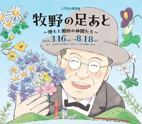 六甲高山植物園 『牧野の足あと ～博士と関西の仲間たち～』 ～8月18日(日)まで好評開催中 牧野博士と関西の仲間たちがカラー画像でよみがえる！