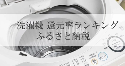 【2024年8月版】ふるさと納税でもらえる洗濯機の還元率ランキングを発表