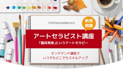 TOPPAN芸造研株式会社、オンデマンドのアートセラピスト講座を新規開講します。