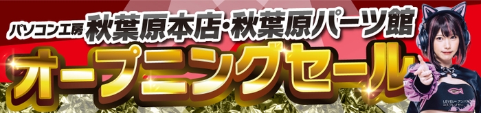 【パソコン工房 秋葉原本店】【パソコン工房 秋葉原パーツ館】の両店舗にて、2月23日(金・祝)よりオープニングセールを開催！