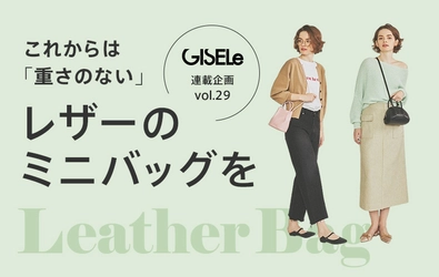 春におすすめなレザーバッグを使用したスタイリングを公開！ ファッション雑誌「GISELe」×マガシーク 誌面連動企画