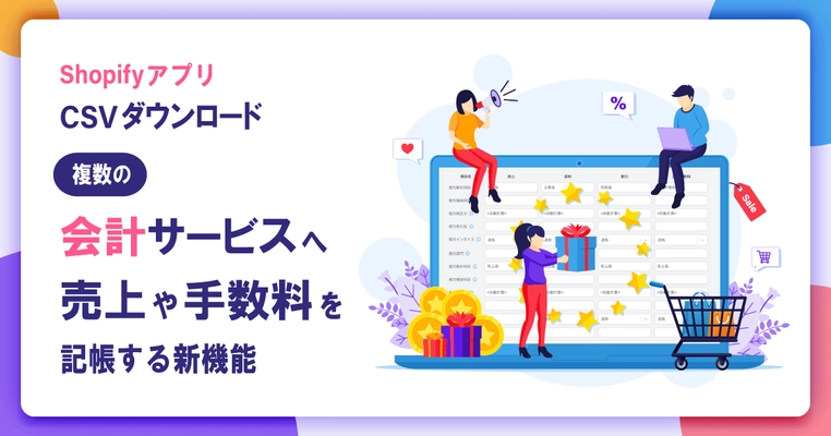 Shopifyアプリ「CSVダウンロード」に 各種会計サービスへ売上や決済手数料等を記帳できる新機能を追加
