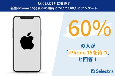 【セレクトラ独自調査】2023年発売予定の新型iPhone15 は待つべき？60%の人が「待つ」と回答！