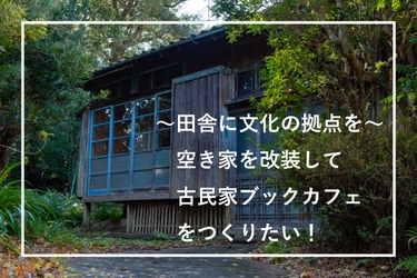 人口減少が激しい南薩の町、南さつま市大浦町で タダでもらった空き家を「古民家ブックカフェ」にするプロジェクト　 クラウドファンディングを開始！