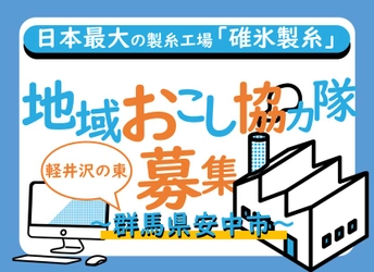 群馬県安中市、地域おこし協力隊を募集中！日本最大の製糸工場「碓氷製糸」を拠点に全国へ魅力発信！応募期間は６月２３日まで