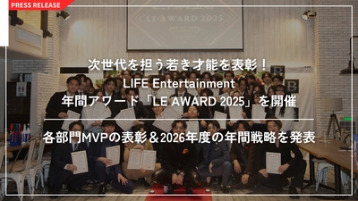 次世代を担う若き才能を表彰！
LIFE Entertainment、年間アワード「LE AWARD 2025」を開催
各部門MVPの表彰＆2026年度の年間戦略を発表