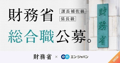 財務省、エン・ジャパンで 総合職（課長補佐級・係長級）を公募開始！