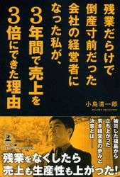 上級経営会計専門家・小島 清一郎が、新刊『残業だらけで倒産寸前だった会社の経営者になった私が、３年間で売上を３倍にできた理由』を7月1日発売！