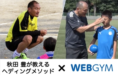 サッカー元日本代表秋田豊監修の  “ヘディング上達メソッド”をWEBGYMに搭載！ ～正しくヘディングを学ぶコツを手軽に多くの子供達へ～