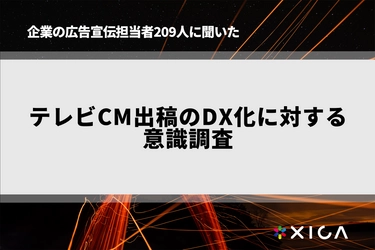 企業の広告宣伝担当者209人に聞いた テレビCM出稿のDX化に対する意識調査