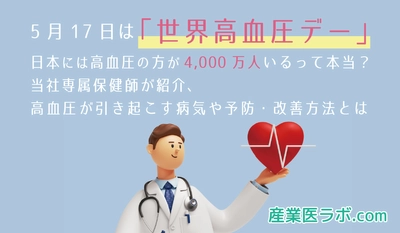 5月17日は「世界高血圧デー」 日本には高血圧の方が4,000万人いるって本当？ 当社専属保健師が紹介、高血圧が引き起こす病気や予防・改善方法とは