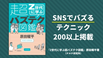 SNSで若者のツボを突くテクニックを徹底解剖 原田曜平著『Z世代に学ぶ超バズテク図鑑』を発売