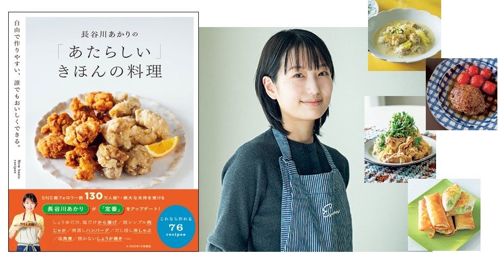 今、最注目の料理家・長谷川あかりが定番メニューをアップデート！ 自由で作りやすい、令和版「きほんの料理」集が1/26発売 『長谷川あかりの「あたらしい」きほんの料理』