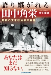 昭和を代表する巨人の生涯に迫る新刊書籍が7月2日に発売 『語り継がれる田中角栄　昭和の天才政治家の肖像』