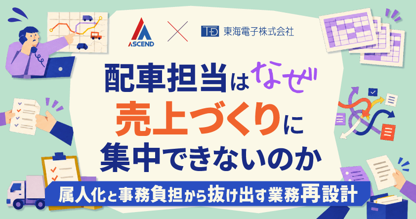 【アセンド×東海電子】配車担当はなぜ、売上づくりに集中できないのか 属人化と事務負担から抜け出す業務再設計9月9日(水)