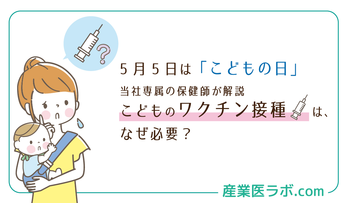 5月5日は「こどもの日」　当社専属の保健師が解説　こどものワクチン接種は、なぜ必要？