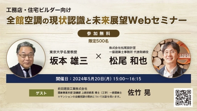 坂本 雄三氏×松尾 和也氏登壇！ 工務店・住宅メーカー向け 「全館空調の現状認識と未来展望Webセミナー」開催