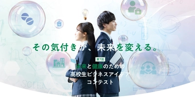 第7回 未来と健康のための高校生ビジネスアイデアコンテスト　 全国の高校生からより良い未来を実現するためのアイデアを募集