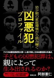 【新刊】子どもの凶悪犯罪は、親によって生み出されるのか？『幼少期の家庭環境から読み解く 凶悪犯プロファイル』　3月1日発売　駒草出版