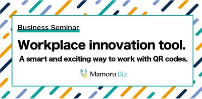 【Business Seminar】Mamoru Biz: Workplace innovation tool. A smart and exciting way to work with QR codes.