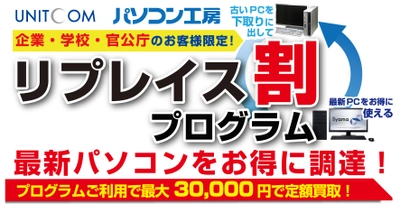 ユニットコム　法人営業部ならびにビジネスご優待会員サイトで 最新パソコンへのリプレイス時にお得に調達できる 「リプレイス割プログラム」を7月1日(木)から開始いたします。