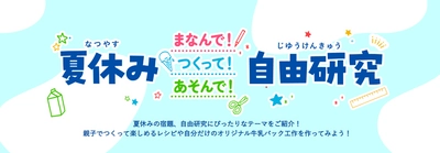 夏休みの自由研究のテーマに悩んだらチェック！ 雪印メグミルク　夏休み自由研究をサポートする特設ページ 『夏休み まなんで！つくって！あそんで！ 自由研究』を開設