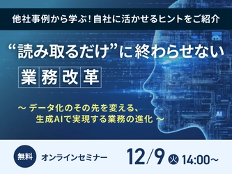生成AI活用無料オンラインセミナー開催　 「“読み取るだけ”に終わらせない業務改革 ～データ化のその先を変える、生成AIで実現する業務の進化～」