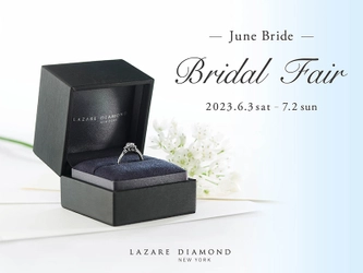 ラザール ダイヤモンド ブティック 『June Bride Bridal Fair』開催 2023年6月3日(土)‐7月2日(日)