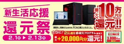 春からの新生活・デジタルライフをパソコン工房が応援！ 最新パソコン、ゲーミングPCご購入で最大10万円分相当を還元する 「新生活応援 還元祭」を2月1日より期間限定で開催！ 「最大2万円分還元！ 超還元プログラム」併用で更にお得に！