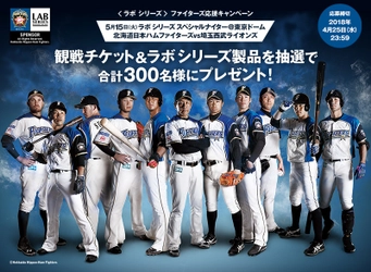 誰にでも、プロ野球観戦チケットなどが当たるチャンス！ ＜ラボ シリーズ＞ファイターズ応援キャンペーン 実施　 2018年4月25日(水)締切／総勢300名様にプレゼント