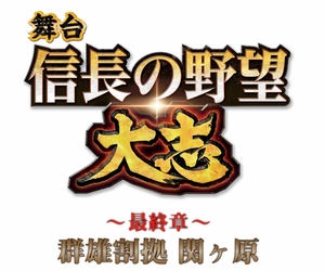 大人気シリーズ第五弾公演舞台「信長の野望・大志 ～最終章～ 群雄割拠 関ヶ原」上演決定！