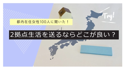 「2拠点生活」に関するアンケート調査を実施　 【都内在住ママさん】に聞いた2拠点生活を送るならどこが良い？ 2位は人気エリア「神奈川県」― 1位は…？