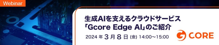 生成AIを支えるクラウドサービス「Gcore Edge AI」のご紹介