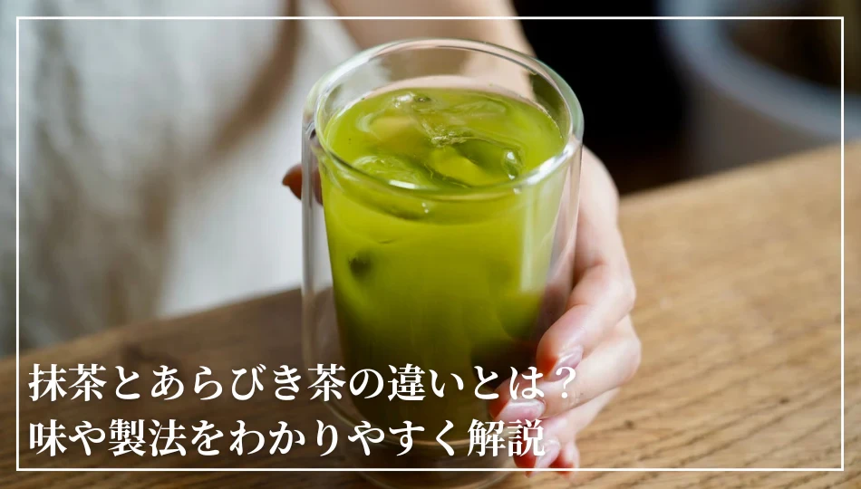 抹茶とあらびき茶の違いとは?味や製法をわかりやすく解説