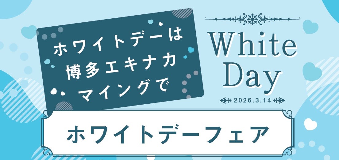 【博多駅ホワイトデーイベント】総勢７店舗が大集合「ホワイトデーフェア2026」博多エキナカマイングにて、3/6(金)～3/15(日)開催