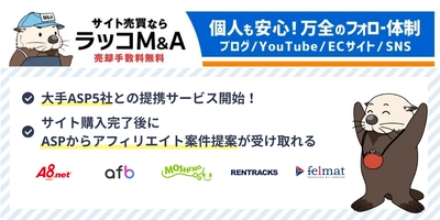 【ラッコM&A】「A8.net」「afb」「もしもアフィリエイト」「Rentracks ASP」「felmat」とサイト売買で購入したWEBサイトの成長を促進するサービス提供を開始