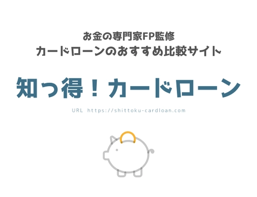 お金の専門家“ファイナンシャル・プランナー”監修　 カードローン比較サイト「知っ得！カードローン」をリニューアル
