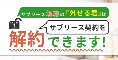 サブリースの賃貸物件を解約したいオーナー様向けに、 解約費用の免除特典を提供開始 サブリース解約の「外せる君」