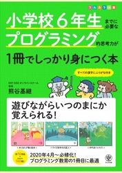 プログラミングを子どもに教える自信がない？『小学校6年生までに必要なプログラミング的思考力が1冊でしっかり身につく本』があれば、初心者の親子でもすぐにオリジナル作品が作れます