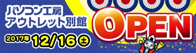 大阪日本橋に「パソコン工房 アウトレット別館」がオープン！  iiyama PC他、良品アウトレットを現品特価で大放出！