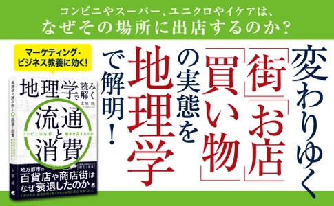 小売の出店・販売戦略を解くカギは、地理的構造・現象にあった！ 『地理学で読み解く流通と消費　コンビニはなぜ集中出店するのか』 2022年7月14日発売！