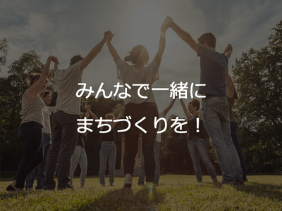 みんなで一緒にまちづくりを!