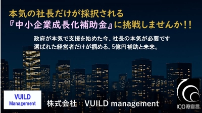 本気の社長だけが採択される『中小企業成長化補助金』 ──採択率16％の壁を超える挑戦へ！ 採択支援実績のあるVUILD managementが提言 『100億円企業実現への条件』