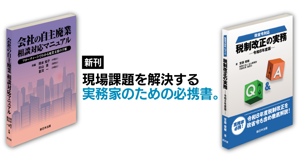 【新刊】最新実務に対応！
『会社の自主廃業相談対応マニュアル』『税制改正の実務ー令和８年度版ー』の２冊を発刊！