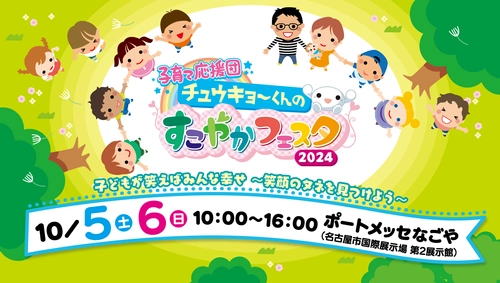 「子育て応援団　チュウキョ～くんのすこやかフェスタ2024」 子どもが笑えばみんな幸せ～笑顔のタネを見つけよう～　 10月5日(土)・6日(日)開催！